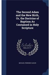 The Second Adam and the New Birth, Or, the Doctrine of Baptism As Contained in Holy Scripture