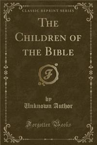 The Children of the Bible (Classic Reprint)
