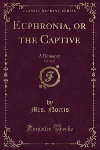 Euphronia, or the Captive, Vol. 3 of 3: A Romance (Classic Reprint)