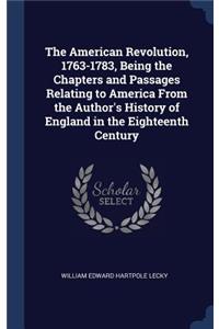 The American Revolution, 1763-1783, Being the Chapters and Passages Relating to America From the Author's History of England in the Eighteenth Century