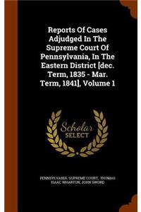 Reports of Cases Adjudged in the Supreme Court of Pennsylvania, in the Eastern District [Dec. Term, 1835 - Mar. Term, 1841], Volume 1