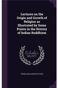 Lectures on the Origin and Growth of Religion as Illustrated by Some Points in the History of Indian Buddhism