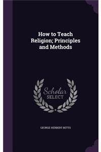 How to Teach Religion; Principles and Methods