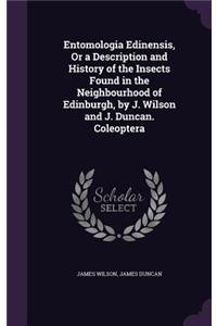 Entomologia Edinensis, Or a Description and History of the Insects Found in the Neighbourhood of Edinburgh, by J. Wilson and J. Duncan. Coleoptera