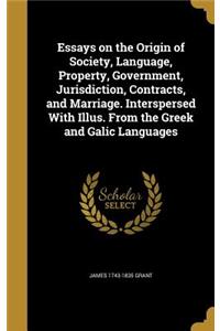 Essays on the Origin of Society, Language, Property, Government, Jurisdiction, Contracts, and Marriage. Interspersed With Illus. From the Greek and Galic Languages