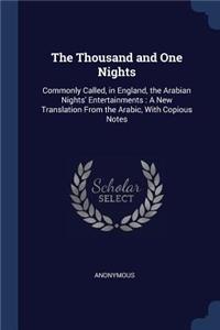 Thousand and One Nights: Commonly Called, in England, the Arabian Nights' Entertainments: A New Translation From the Arabic, With Copious Notes