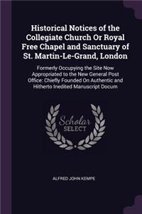 Historical Notices of the Collegiate Church Or Royal Free Chapel and Sanctuary of St. Martin-Le-Grand, London