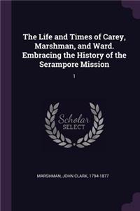 Life and Times of Carey, Marshman, and Ward. Embracing the History of the Serampore Mission