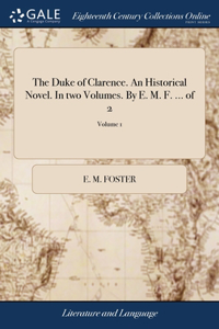 Duke of Clarence. An Historical Novel. In two Volumes. By E. M. F. ... of 2; Volume 1