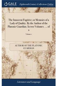The Innocent Fugitive; Or Memoirs of a Lady of Quality. by the Author of the Platonic Guardian. in Two Volumes. ... of 2; Volume 1