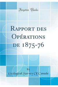 Rapport Des OpÃ©rations de 1875-76 (Classic Reprint)