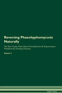 Reversing Phaeohyphomycosis Naturally the Raw Vegan Plant-Based Detoxification & Regeneration Workbook for Healing Patients. Volume 2