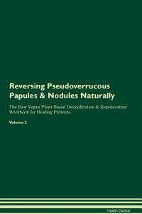 Reversing Pseudoverrucous Papules & Nodules Naturally the Raw Vegan Plant-Based Detoxification & Regeneration Workbook for Healing Patients. Volume 2