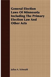 General Election Laws Of Minnesota Including The Primary Election Law And Other Acts