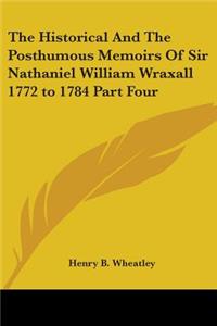 The Historical And The Posthumous Memoirs Of Sir Nathaniel William Wraxall 1772 to 1784 Part Four