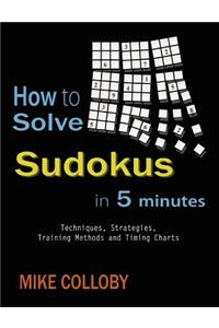 How to Solve Sudokus in 5 Minutes - Techniques, Strategies, Training Methods and Timing Charts for Hard and Extreme Sudoku's