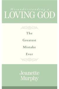 Misunderstanding A Loving God: The Greatest Mistake Ever