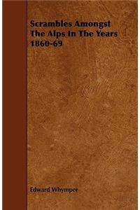 Scrambles Amongst The Alps In The Years 1860-69