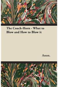 The Coach-Horn - What to Blow and How to Blow it