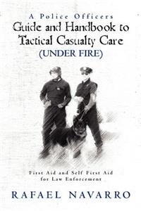 Police Officers Guide and Handbook to Tactical Casualty Care (Under Fire)