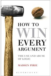How To Win Every Argument:  The Use And Abuse Of Logic