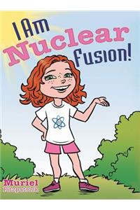 I Am Nuclear Fusion!