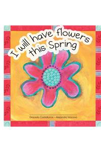 I will have flowers this Spring