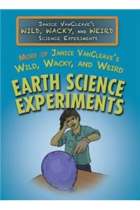 More of Janice Vancleave's Wild, Wacky, and Weird Earth Science Experiments