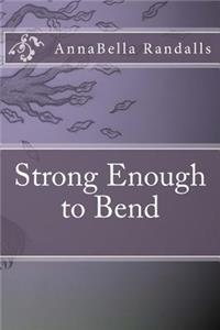 Strong Enough to Bend