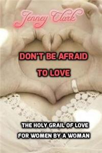 Don't Be Afraid To Love
