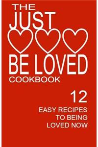 Just Be Loved Cookbook: 12 Easy Recipes for Being Happy Now