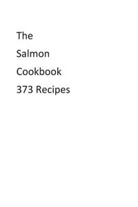 The Salmon Cookbook 373 Recipes