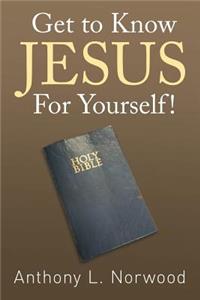 Get to Know Jesus For Yourself!