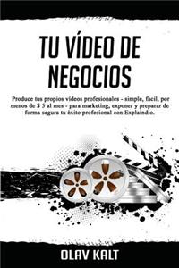 Tu VÃ­deo de Negocios: Produce Tus Propios VÃ­deos Profesionales - Simple, FÃ¡cil, Por Menos de $ 5 Al Mes - Para Marketing, Exponer Y Preparar de Forma Segura Tu Ã?xito Profesional Con Explaindio.