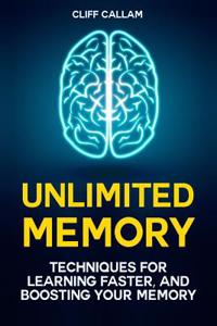 Unlimited Memory: Advanced Memory Improvement Techniques for Learning Faster, Unleashing Your Brainpower and Boosting Your Memory