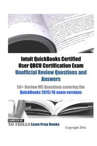 Intuit QuickBooks Certified User QBCU Certification Exam Unofficial Review Questions and Answers