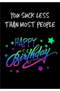 You Suck Less Than Most People Happy Birthday