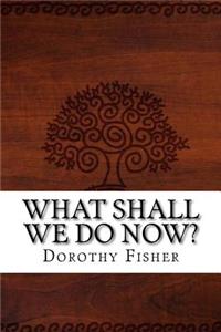 What Shall We Do Now?