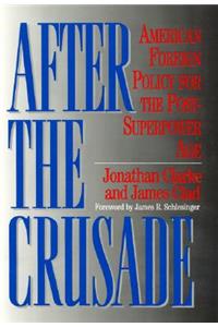 After the Crusade: American Foreign Policy for the Post-Superpower Age