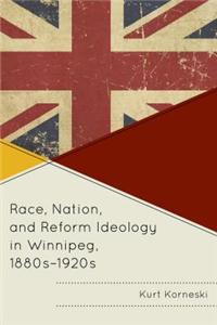 Race, Nation, and Reform Ideology in Winnipeg, 1880s-1920s