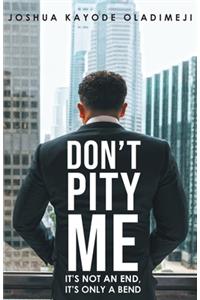 Don't Pity Me