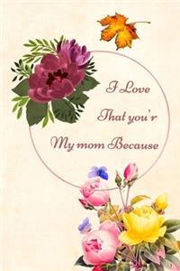 I Love That you'r My mom Because