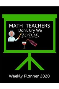 Math Teachers Weekly Planner 2020 - Math Teachers Don't Cry We Wine