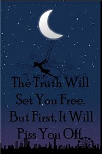 The Truth Will Set You Free. But First, It Will Piss You Off.
