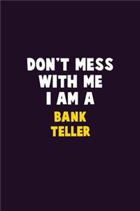 Don't Mess With Me, I Am A Bank Teller