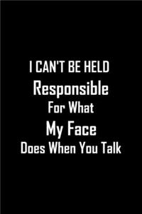 I Can't Be Held Responsible For What My Face Does When You Talk