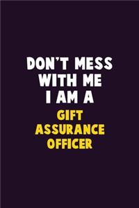 Don't Mess With Me, I Am A Gift Assurance Officer