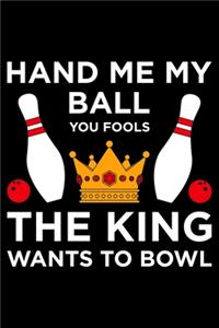 Hand Me My Ball You Fools The King Wants To Bowl