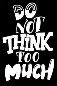 Do Not Think Too Much