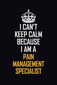 I Can't Keep Calm Because I Am A Pain Management Specialist